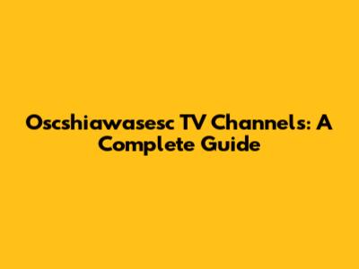 Oscshiawasesc TV Channels: A Complete Guide