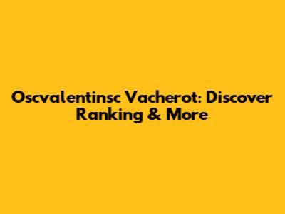 Oscvalentinsc Vacherot: Discover Ranking & More