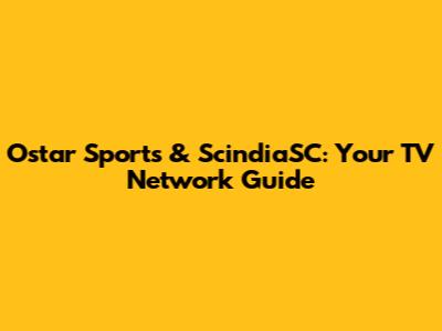 Ostar Sports & ScindiaSC: Your TV Network Guide