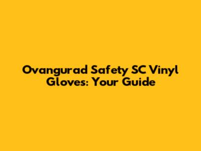 Ovangurad Safety SC Vinyl Gloves: Your Guide