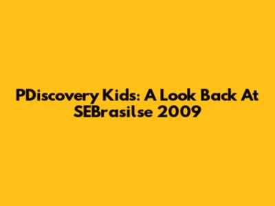 PDiscovery Kids: A Look Back At SEBrasilse 2009