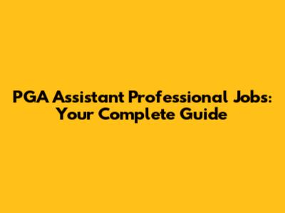 PGA Assistant Professional Jobs: Your Complete Guide