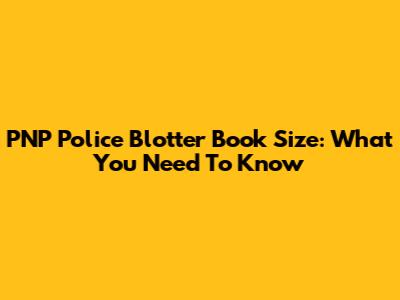 PNP Police Blotter Book Size: What You Need To Know