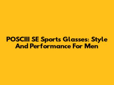 POSCIII SE Sports Glasses: Style And Performance For Men