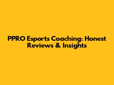 PPRO Esports Coaching: Honest Reviews & Insights