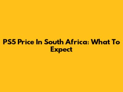 PS5 Price In South Africa: What To Expect