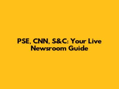 PSE, CNN, S&C: Your Live Newsroom Guide