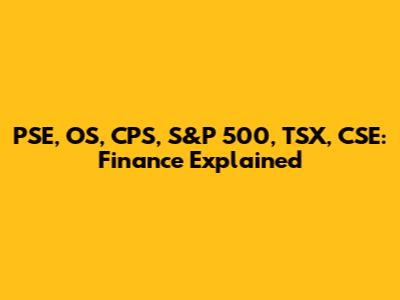 PSE, OS, CPS, S&P 500, TSX, CSE: Finance Explained