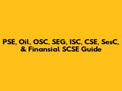 PSE, Oil, OSC, SEG, ISC, CSE, SesC, & Finansial SCSE Guide