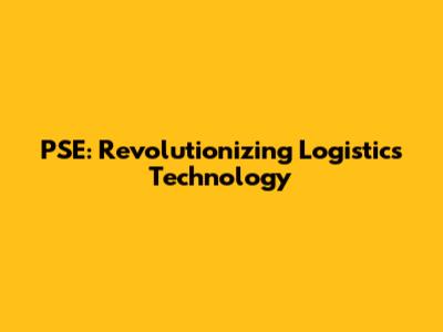PSE: Revolutionizing Logistics Technology