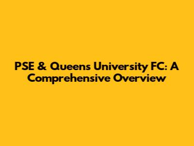 PSE & Queen's University FC: A Comprehensive Overview