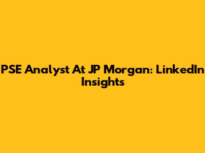 PSE Analyst At JP Morgan: LinkedIn Insights