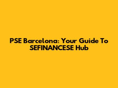 PSE Barcelona: Your Guide To SEFINANCESE Hub