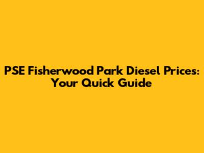 PSE Fisherwood Park Diesel Prices: Your Quick Guide