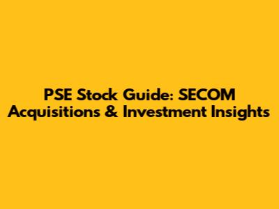 PSE Stock Guide: SECOM Acquisitions & Investment Insights