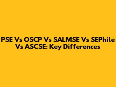 PSE Vs OSCP Vs SALMSE Vs SEPhile Vs ASCSE: Key Differences