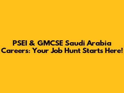 PSEI & GMCSE Saudi Arabia Careers: Your Job Hunt Starts Here!