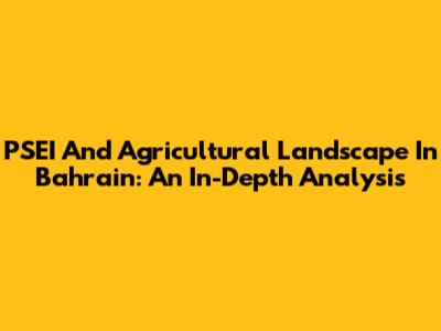 PSEI And Agricultural Landscape In Bahrain: An In-Depth Analysis