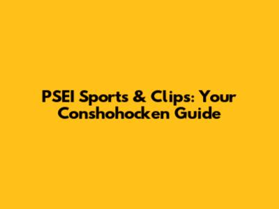 PSEI Sports & Clips: Your Conshohocken Guide