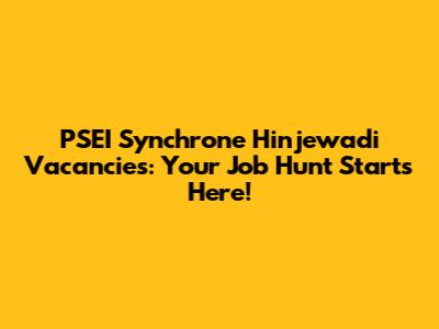 PSEI Synchrone Hinjewadi Vacancies: Your Job Hunt Starts Here!