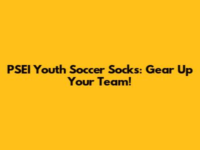PSEI Youth Soccer Socks: Gear Up Your Team!