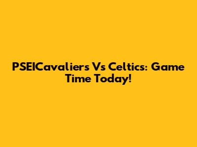 PSEICavaliers Vs Celtics: Game Time Today!