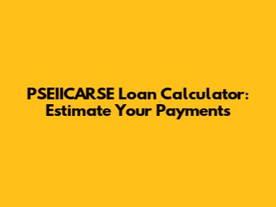 PSEIICARSE Loan Calculator: Estimate Your Payments