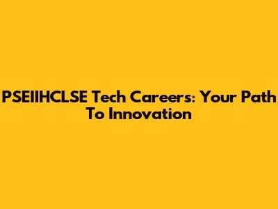 PSEIIHCLSE Tech Careers: Your Path To Innovation