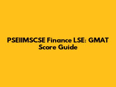 PSEIIMSCSE Finance LSE: GMAT Score Guide