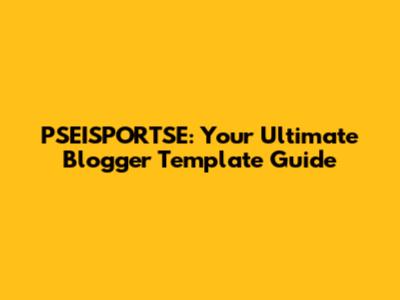 PSEISPORTSE: Your Ultimate Blogger Template Guide