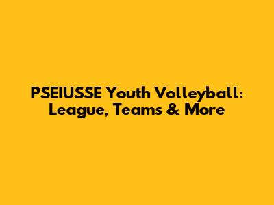 PSEIUSSE Youth Volleyball: League, Teams & More