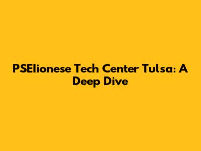 PSEIionese Tech Center Tulsa: A Deep Dive