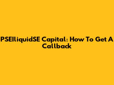 PSEIliquidSE Capital: How To Get A Callback
