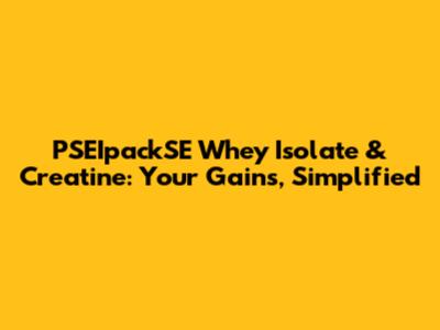 PSEIpackSE Whey Isolate & Creatine: Your Gains, Simplified
