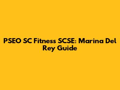 PSEO SC Fitness SCSE: Marina Del Rey Guide