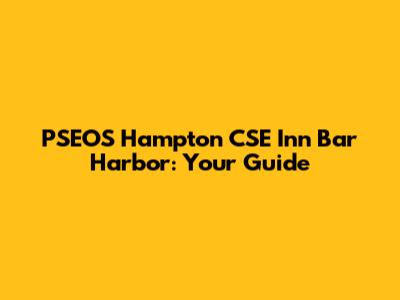 PSEOS Hampton CSE Inn Bar Harbor: Your Guide
