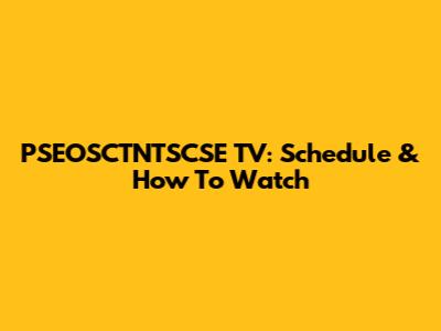 PSEOSCTNTSCSE TV: Schedule & How To Watch