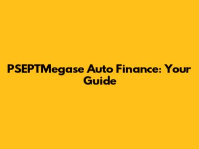 PSEPTMegase Auto Finance: Your Guide