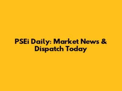 PSEi Daily: Market News & Dispatch Today
