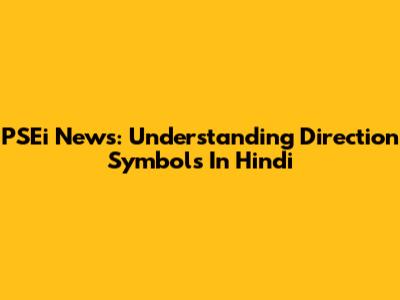 PSEi News: Understanding Direction Symbols In Hindi