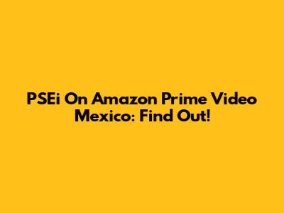 PSEi On Amazon Prime Video Mexico: Find Out!