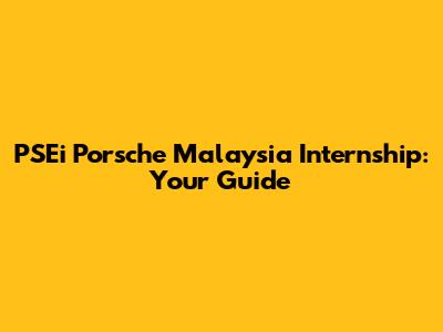 PSEi Porsche Malaysia Internship: Your Guide