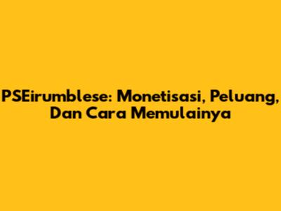PSEirumblese: Monetisasi, Peluang, Dan Cara Memulainya