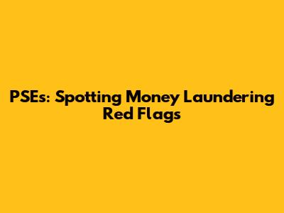 PSEs: Spotting Money Laundering Red Flags