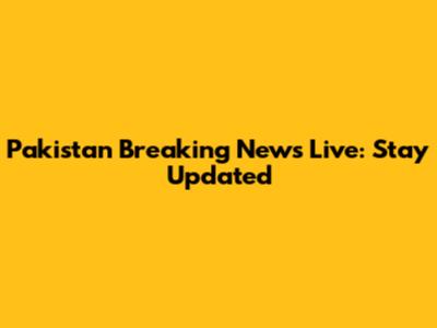 Pakistan Breaking News Live: Stay Updated