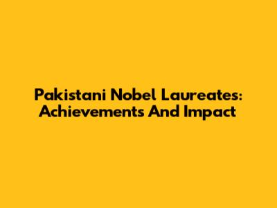 Pakistani Nobel Laureates: Achievements And Impact