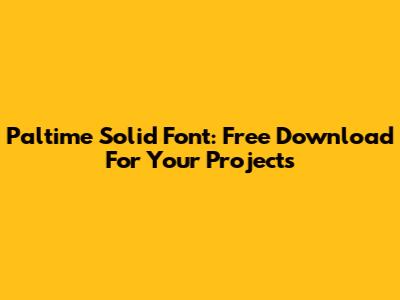 Paltime Solid Font: Free Download For Your Projects