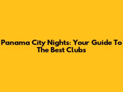 Panama City Nights: Your Guide To The Best Clubs