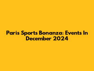 Paris Sports Bonanza: Events In December 2024