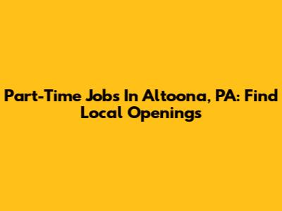 Part-Time Jobs In Altoona, PA: Find Local Openings